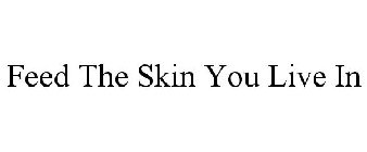 FEED THE SKIN YOU LIVE IN