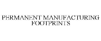 PERMANENT MANUFACTURING FOOTPRINTS