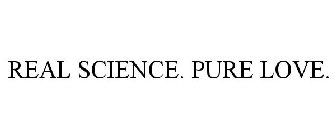 REAL SCIENCE. PURE LOVE.