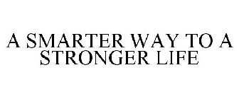 A SMARTER WAY TO A STRONGER LIFE