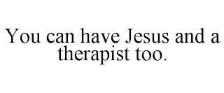 YOU CAN HAVE JESUS AND A THERAPIST TOO.