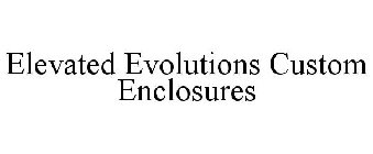 ELEVATED EVOLUTIONS CUSTOM ENCLOSURES