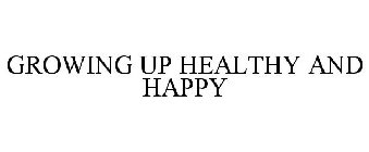 GROWING UP HEALTHY AND HAPPY