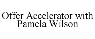 OFFER ACCELERATOR WITH PAMELA WILSON