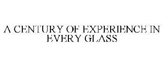 A CENTURY OF EXPERIENCE IN EVERY GLASS