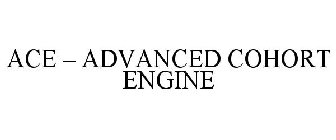 ACE - ADVANCED COHORT ENGINE