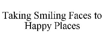 TAKING SMILING FACES TO HAPPY PLACES