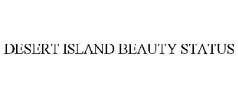 DESERT ISLAND BEAUTY STATUS