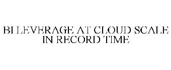 BI LEVERAGE AT CLOUD SCALE IN RECORD TIME