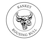 KANKEY ROUSING BULL