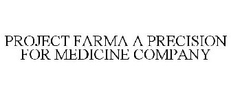 PROJECT FARMA A PRECISION FOR MEDICINE COMPANY
