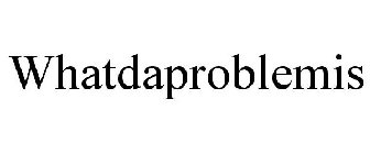 WHATDAPROBLEMIS