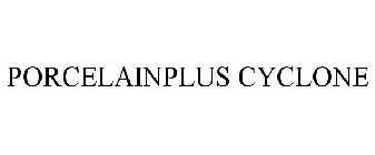 PORCELAINPLUS CYCLONE