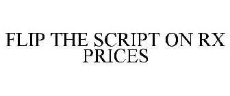 FLIP THE SCRIPT ON RX PRICES