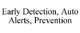EARLY DETECTION, AUTO ALERTS, PREVENTION