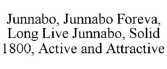JUNNABO, JUNNABO FOREVA, LONG LIVE JUNNABO, SOLID 1800, ACTIVE AND ATTRACTIVE