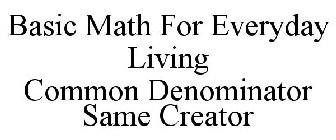 BASIC MATH FOR EVERYDAY LIVING COMMON DENOMINATOR SAME CREATOR
