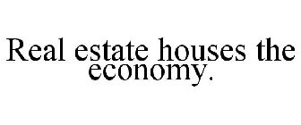 REAL ESTATE HOUSES THE ECONOMY.