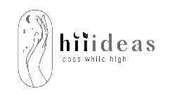 HIIIDEAS IDEAS WHILE HIGH