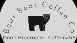 BEAR BEAR COFFEE CO DON'T HIBERNATE... CAFFEINATE!