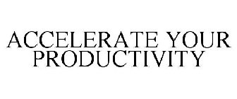 ACCELERATE YOUR PRODUCTIVITY
