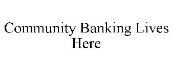 COMMUNITY BANKING LIVES HERE