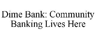 DIME BANK: COMMUNITY BANKING LIVES HERE