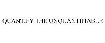 QUANTIFY THE UNQUANTIFIABLE