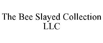 THE BEE SLAYED COLLECTION LLC