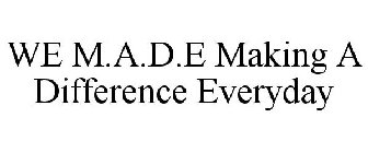 WE M.A.D.E MAKING A DIFFERENCE EVERYDAY