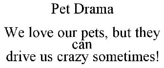 PET DRAMA WE LOVE OUR PETS, BUT THEY CAN DRIVE US CRAZY SOMETIMES!