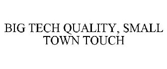 BIG TECH QUALITY, SMALL TOWN TOUCH