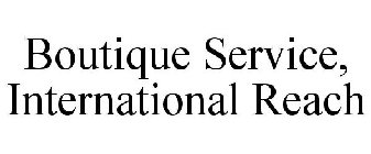 BOUTIQUE SERVICE, INTERNATIONAL REACH