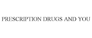 PRESCRIPTION DRUGS AND YOU