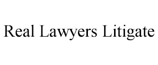 REAL LAWYERS LITIGATE