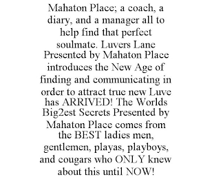 MAHATON PLACE; A COACH, A DIARY, AND A MANAGER ALL TO HELP FIND THAT PERFECT SOULMATE. LUVERS LANE PRESENTED BY MAHATON PLACE INTRODUCES THE NEW AGE OF FINDING AND COMMUNICATING IN ORDER TO ATTRACT TR