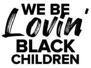 WE BE LOVIN' BLACK CHILDREN