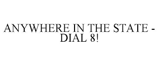 ANYWHERE IN THE STATE - DIAL 8!