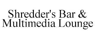 SHREDDER'S BAR & MULTIMEDIA LOUNGE
