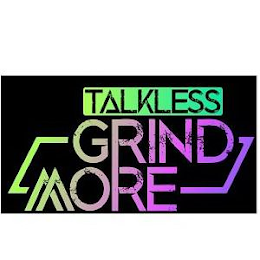 TALKLESS GRIND MORE