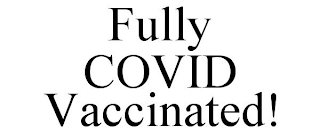 FULLY COVID VACCINATED!