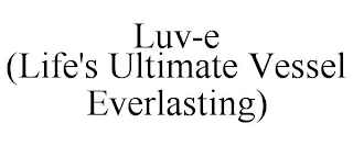 LUV-E (LIFE'S ULTIMATE VESSEL EVERLASTING)