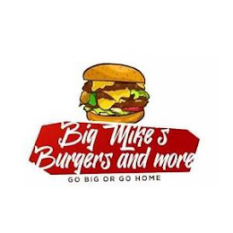 BIG MIKE'S BURGERS AND MORE GO BIG OR GO HOME