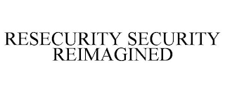 RESECURITY SECURITY REIMAGINED
