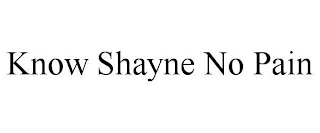 KNOW SHAYNE NO PAIN