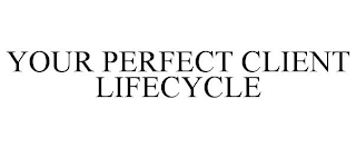 YOUR PERFECT CLIENT LIFECYCLE
