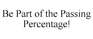 BE PART OF THE PASSING PERCENTAGE!