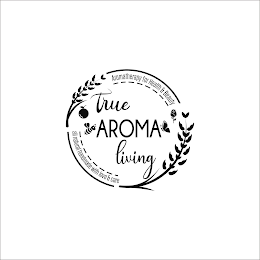 TRUE AROMA LIVING AROMATHERAPY FOR HEALTH & BEAUTY ALL NATURAL HANDMADE WITH LOVE & CARE