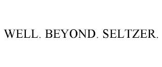 WELL. BEYOND. SELTZER.