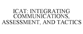 ICAT: INTEGRATING COMMUNICATIONS, ASSESSMENT, AND TACTICS